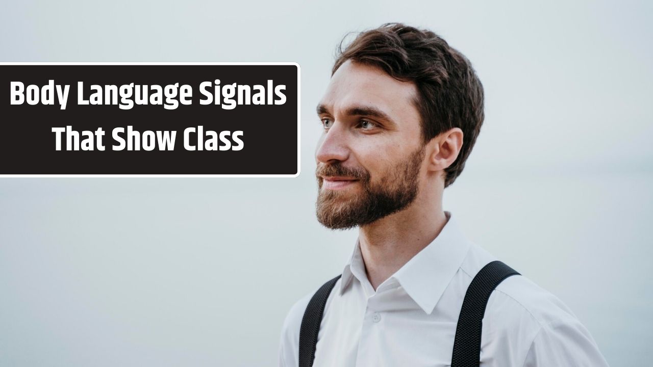 8 Body Language Signals That Show Class And Sophistication